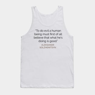 To do evil a human being must first believe that what he is doing is good Tank Top